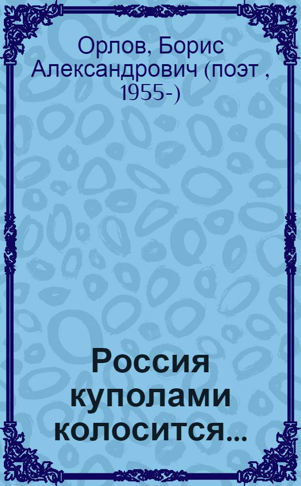 Россия куполами колосится... : стихи