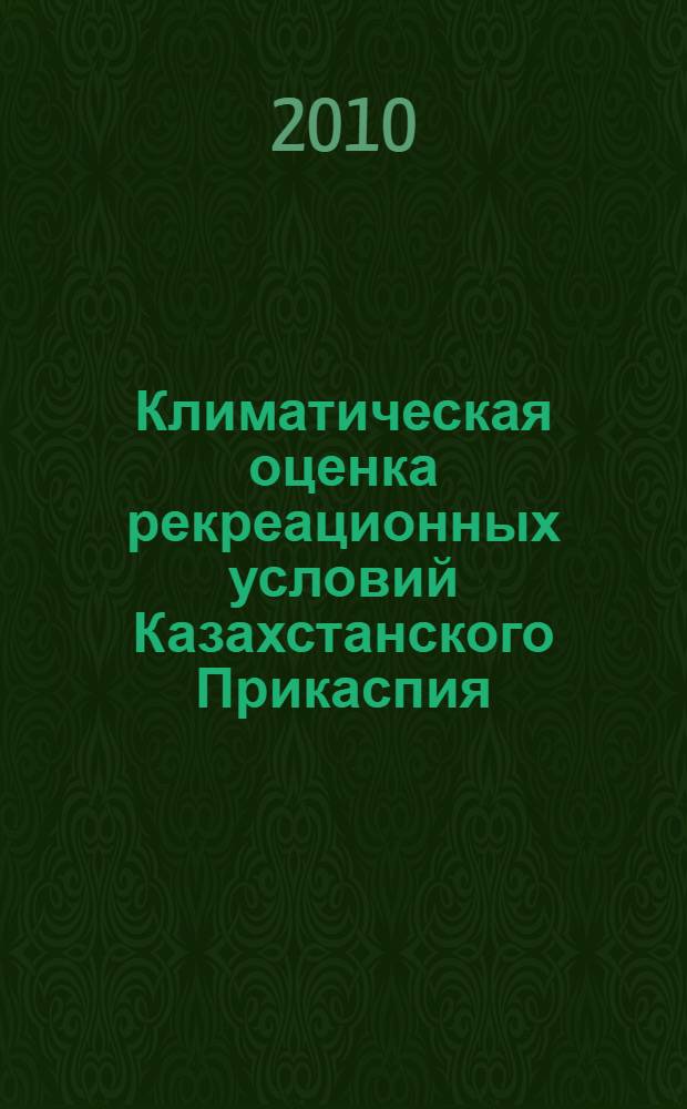 Климатическая оценка рекреационных условий Казахстанского Прикаспия : автореферат диссертации на соискание ученой степени к.г.н. : специальность 25.00.30