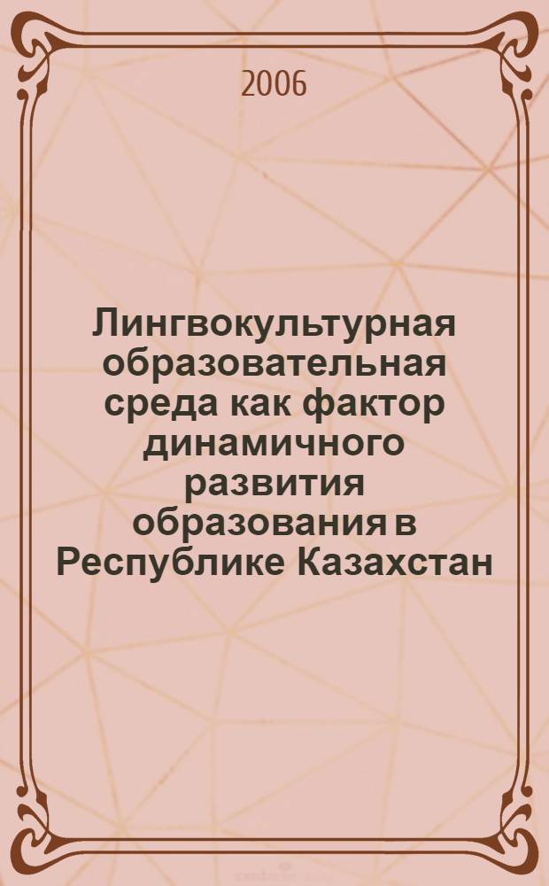 Лингвокультурная образовательная среда как фактор динамичного развития образования в Республике Казахстан : автореферат диссертации на соискание ученой степени к. п. н. : специальность 13.00.01 <общая педагогика>