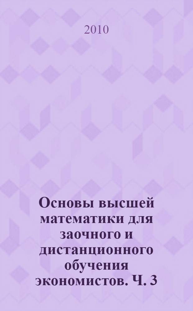 Основы высшей математики для заочного и дистанционного обучения экономистов. Ч. 3