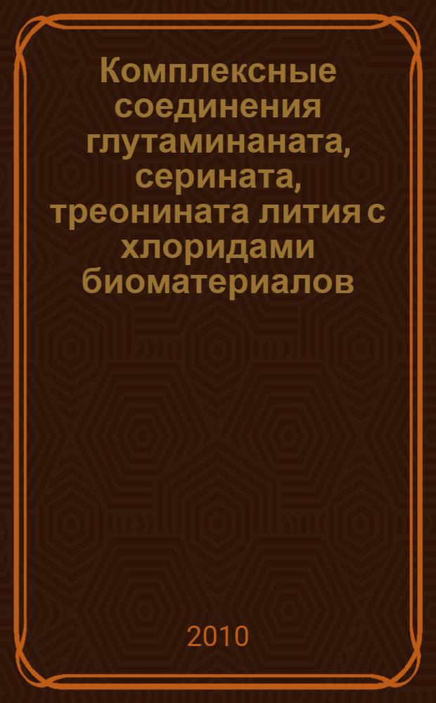 Комплексные соединения глутаминаната, серината, треонината лития с хлоридами биоматериалов, их строение, структура и свойства : автореферат диссертации на соискание ученой степени к.х.н. : специальность 02.00.01
