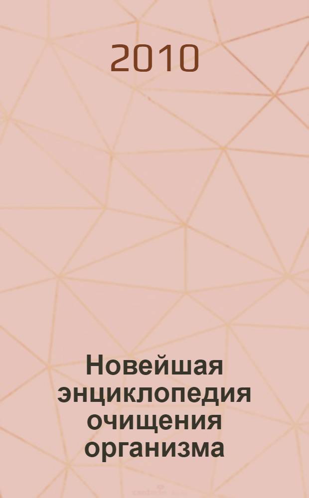Новейшая энциклопедия очищения организма : полное восстановление организма в домашних условиях