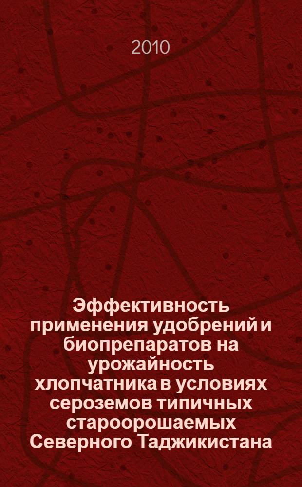 Эффективность применения удобрений и биопрепаратов на урожайность хлопчатника в условиях сероземов типичных староорошаемых Северного Таджикистана : автореферат диссертации на соискание ученой степени к.с.-х.н. : специальность 06.01.04