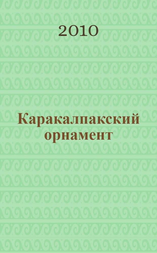 Каракалпакский орнамент: художественные особенности, генезис и семантика : автореферат диссертации на соискание ученой степени к.иск. : специальность 17.00.04