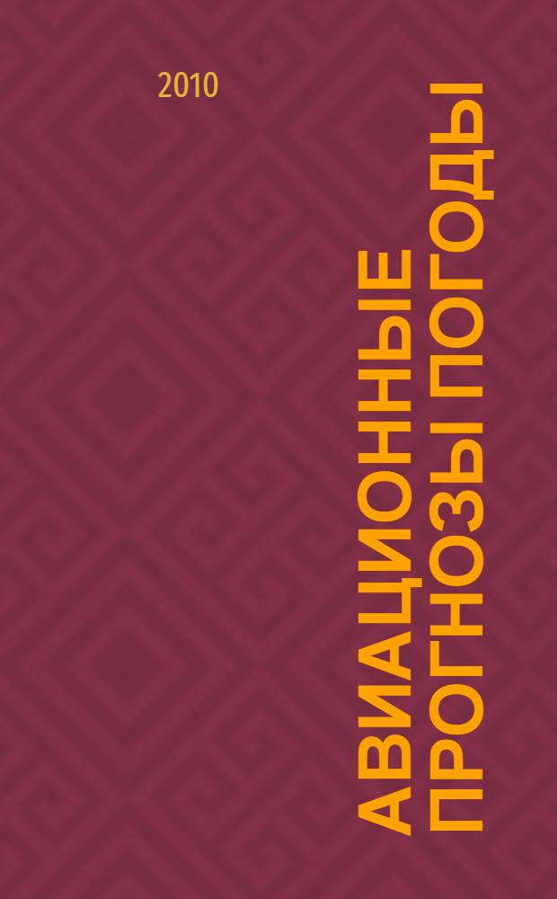 Авиационные прогнозы погоды : учебное пособие по дисциплине "Авиационная метеорология" для студентов высших учебных заведений, обучающихся по направлению Гидрометеорология
