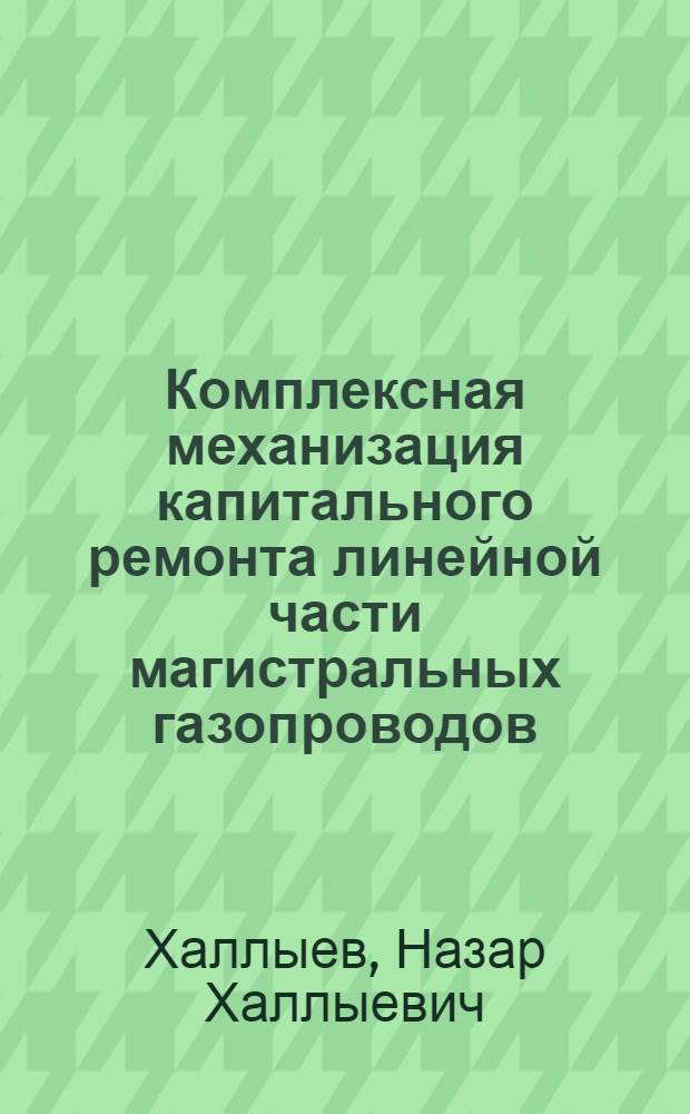 Комплексная механизация капитального ремонта линейной части магистральных газопроводов : учебное пособие для студентов высших учебных заведений, обучающихся по специальности "Проектирование, сооружение и эксплуатация газонефтепроводов и газохранилищ"