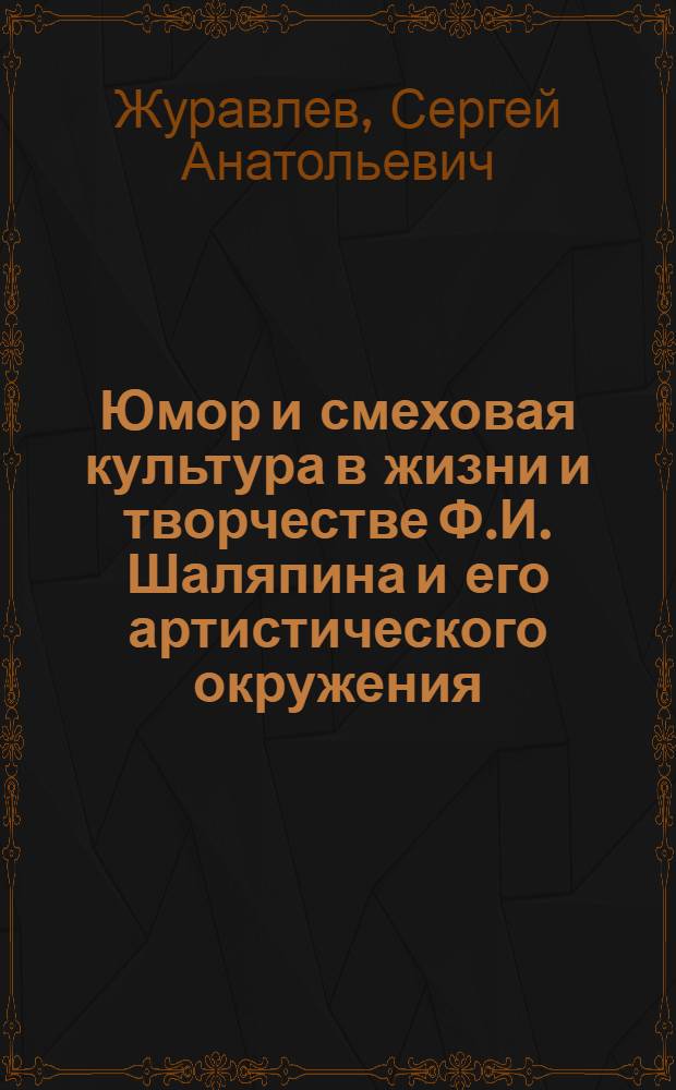 Юмор и смеховая культура в жизни и творчестве Ф.И. Шаляпина и его артистического окружения : (по материалам воспоминаний К.А. Коровина) : культурно-исторический очерк