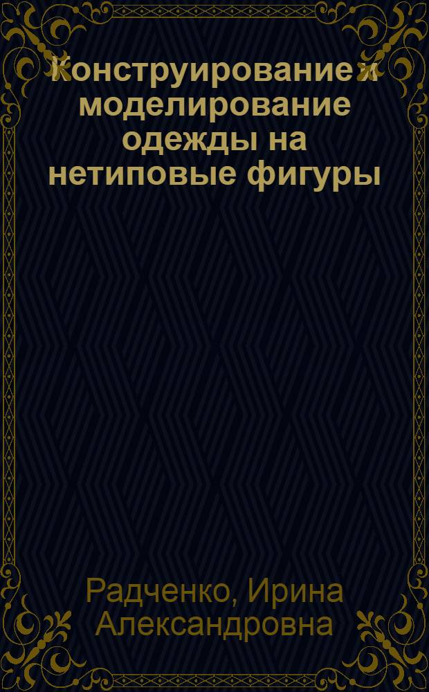 Конструирование и моделирование одежды на нетиповые фигуры : учебное пособие для использования в учебном процессе образовательных учреждений, реализующих образовательные программы начального профессионального образования