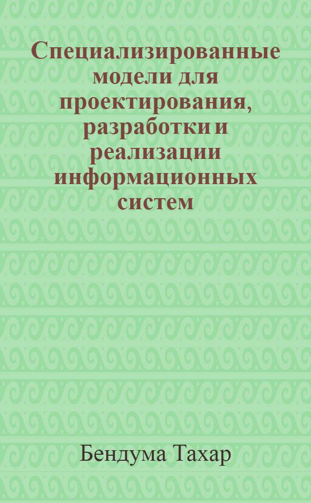 Специализированные модели для проектирования, разработки и реализации информационных систем : автореферат диссертации на соискание ученой степени к. ф. -м. н. : специальность 05.13.11 <Математическое и программное обеспечение вычислительных машин, комплексов и компьютерных сетей>