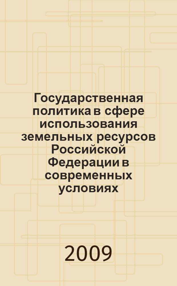 Государственная политика в сфере использования земельных ресурсов Российской Федерации в современных условиях : автореферат диссертации на соискание ученой степени к. полит. н. : специальность 23.00.02 <Политические институты, этнополитическая конфликтология, национальные и политические процессы и технологии>