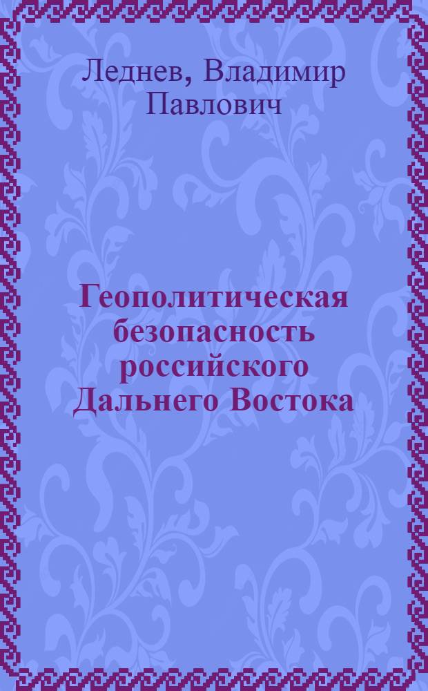 Геополитическая безопасность российского Дальнего Востока : (политологический анализ) : автореферат диссертации на соискание ученой степени к. полит. н. : специальность 23.00.04 <Политическая проблемы международных отношений и глобального развития>