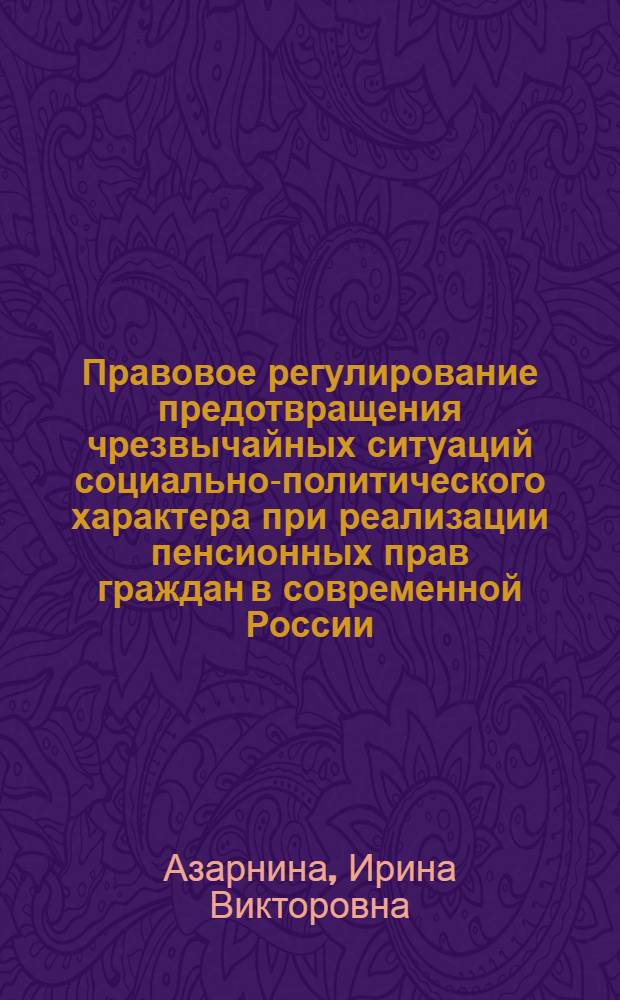 Правовое регулирование предотвращения чрезвычайных ситуаций социально-политического характера при реализации пенсионных прав граждан в современной России : автореферат диссертации на соискание ученой степени к. ю. н. : специальность 05.26.02 <Безопасность в чрезвычайных ситуациях по отраслям>