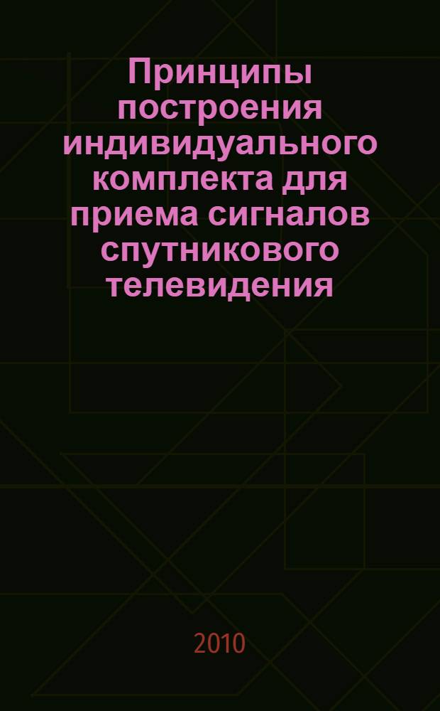 Принципы построения индивидуального комплекта для приема сигналов спутникового телевидения : учебное пособие