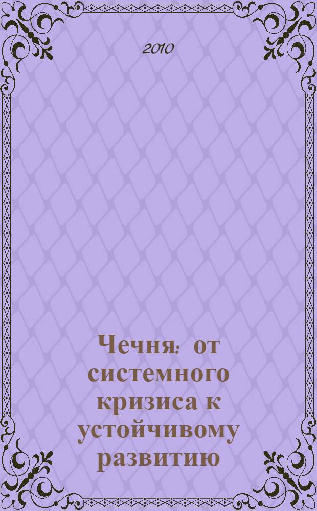 Чечня: от системного кризиса к устойчивому развитию : монография
