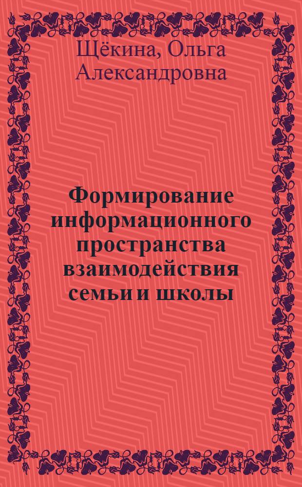 Формирование информационного пространства взаимодействия семьи и школы : автореферат диссертации на соискание ученой степени к. п. н. : специальность 13.00.01 <общая педагогика>