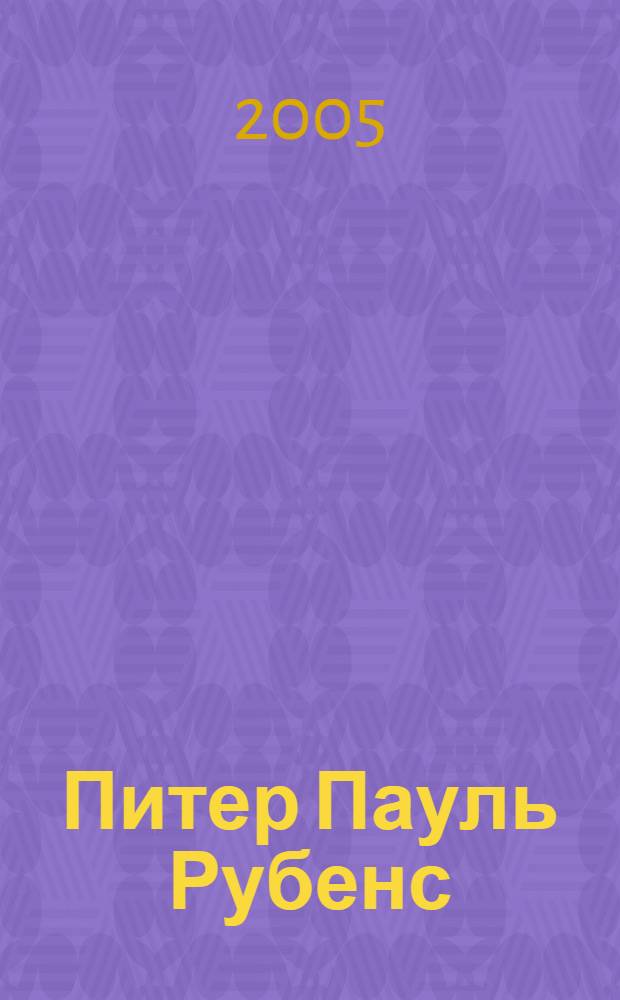 Питер Пауль Рубенс : жизнь и творчество