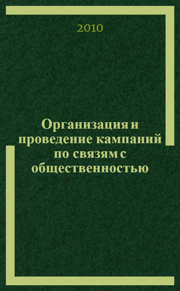 Организация и проведение кампаний по связям с общественностью : учебное пособие : для студентов, обучающихся по специальности 350400 "Связи с общественностью"