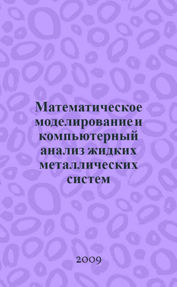 Математическое моделирование и компьютерный анализ жидких металлических систем : автореферат диссертации на соискание ученой степени д. ф. -м. н. : специальность 05.13.18 <Математическое моделирование, численные методы и комплексы программ>