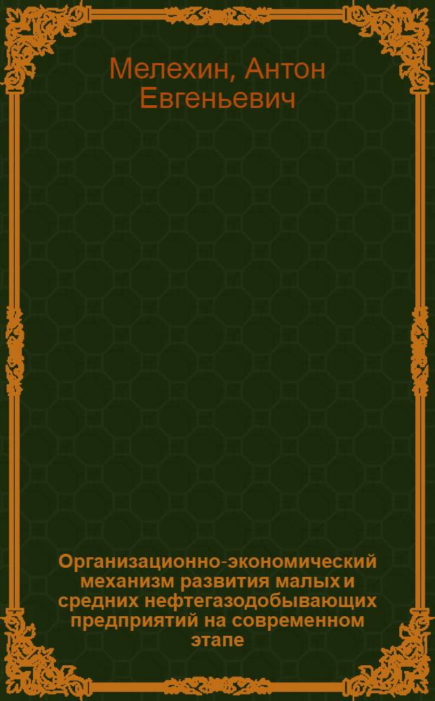 Организационно-экономический механизм развития малых и средних нефтегазодобывающих предприятий на современном этапе : автореферат диссертации на соискание ученой степени к. э. н. : специальность 08.00.05 <Экономика и управление народным хозяйством по отраслям и сферам деятельности>