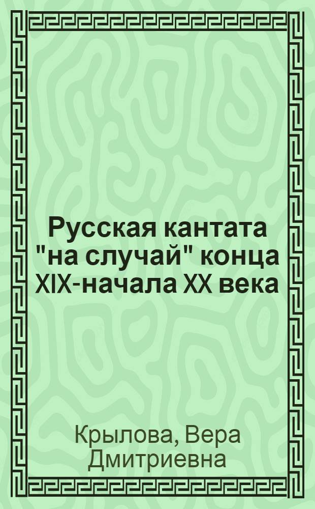 Русская кантата "на случай" конца XIX-начала XX века: поэтика жанра : автореферат диссертации на соискание ученой степени к. иск. : специальность 17.00.02 <Муз. искусство>