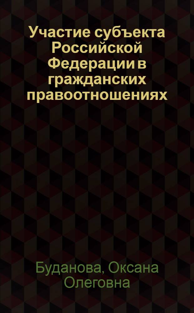 Участие субъекта Российской Федерации в гражданских правоотношениях : автореферат диссертации на соискание ученой степени к. ю. н. : специальность 12.00.03 <Гражданское право; предпринимательское право; семейное право; международное частное право>