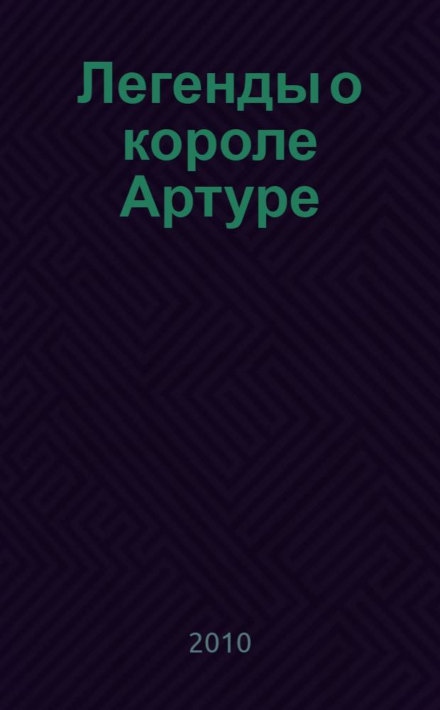 Легенды о короле Артуре : для среднего школьного возраста