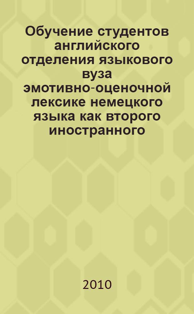Обучение студентов английского отделения языкового вуза эмотивно-оценочной лексике немецкого языка как второго иностранного : автореферат диссертации на соискание ученой степени к. п. н. : специальность 13.00.02 <Теория и методика обучения и воспитания по областям и уровням образования>