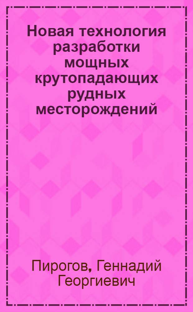 Новая технология разработки мощных крутопадающих рудных месторождений : учебное пособие для студентов направления 130400 - Подземная разработка месторождений полезных ископаемых и магистрантов направления 550600 - Горное дело