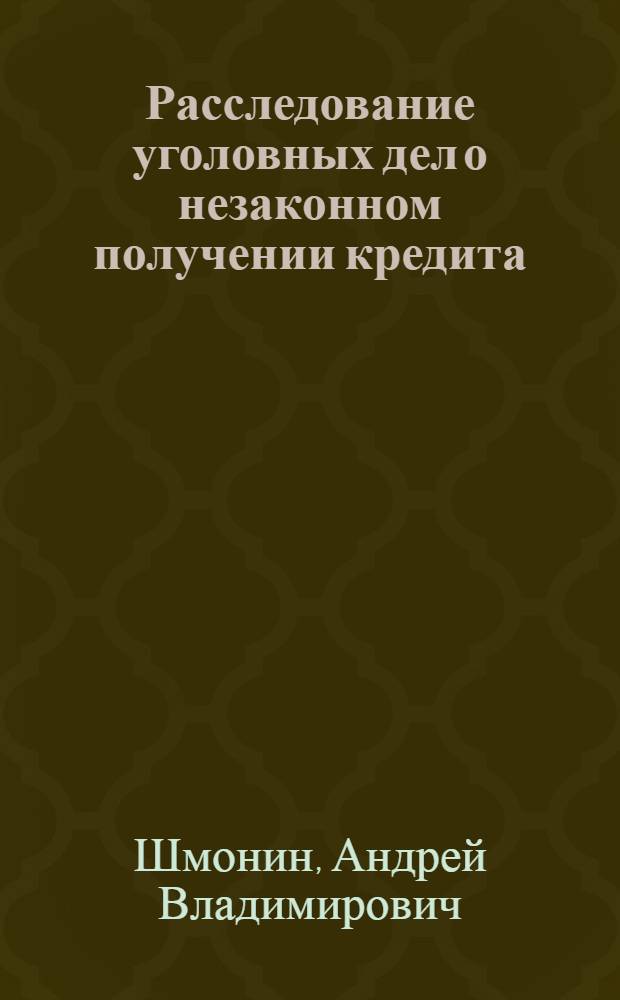 Расследование уголовных дел о незаконном получении кредита : автореферат диссертации на соискание ученой степени к.ю.н. : специальность 12.00.09