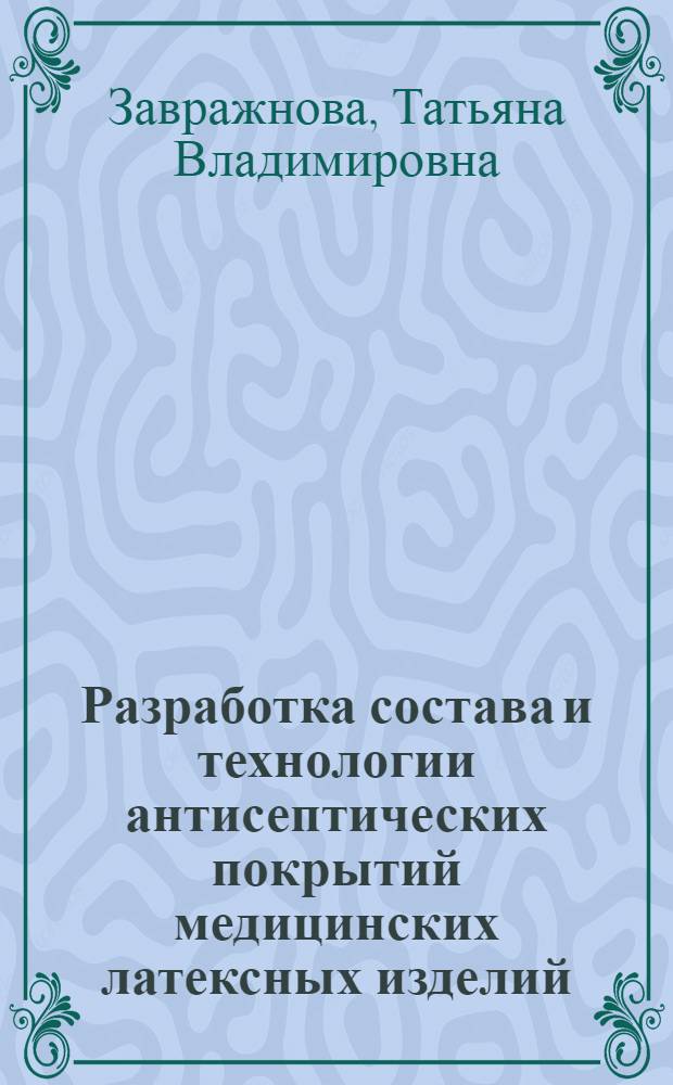 Разработка состава и технологии антисептических покрытий медицинских латексных изделий (перчатки хирургические) : автореферат диссертации на соискание ученой степени к.фарм.н. : специальность 15.00.01