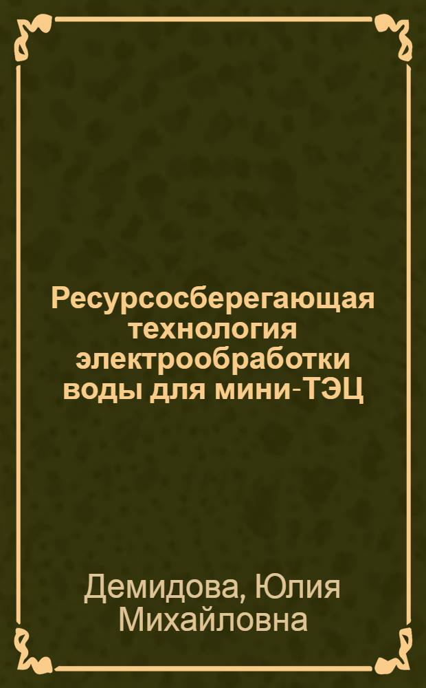 Ресурсосберегающая технология электрообработки воды для мини-ТЭЦ : автореферат диссертации на соискание ученой степени к. т. н. : специальность 05.14.14 <Тепловые электрические станции, их энергетические системы и агрегаты>