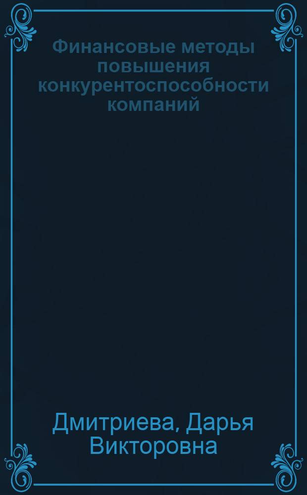 Финансовые методы повышения конкурентоспособности компаний : автореферат диссертации на соискание ученой степени к. э. н. : специальность 08.00.10 <Финансы, денеж.обращение и кредит>