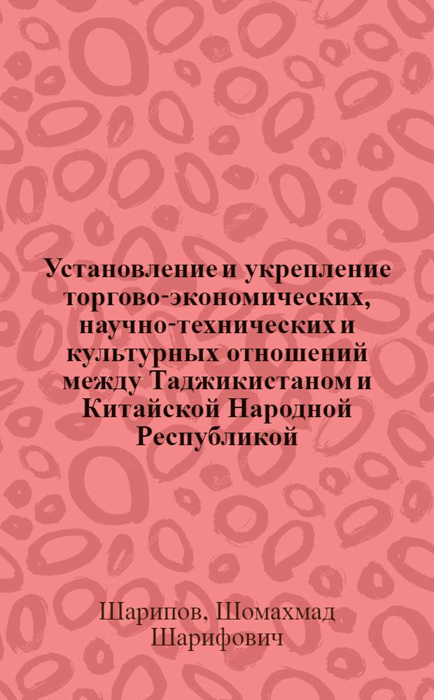 Установление и укрепление торгово-экономических, научно-технических и культурных отношений между Таджикистаном и Китайской Народной Республикой (1991-2008 гг.) : автореферат диссертации на соискание ученой степени к.ист.н. : специальность 07.00.02