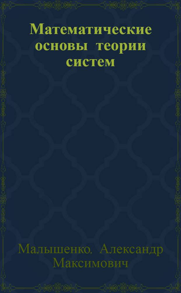 Математические основы теории систем : учебник для студентов высших учебных заведений по направлению подготовки 220200 "Автоматизация и управление"