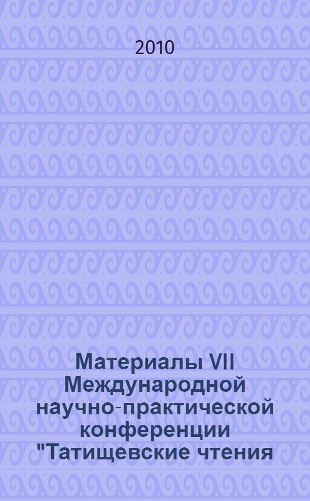 Материалы VII Международной научно-практической конференции "Татищевские чтения: актуальные проблемы науки и практики", г. Тольятти, 15-18 апреля 2010 г. Ч. 1