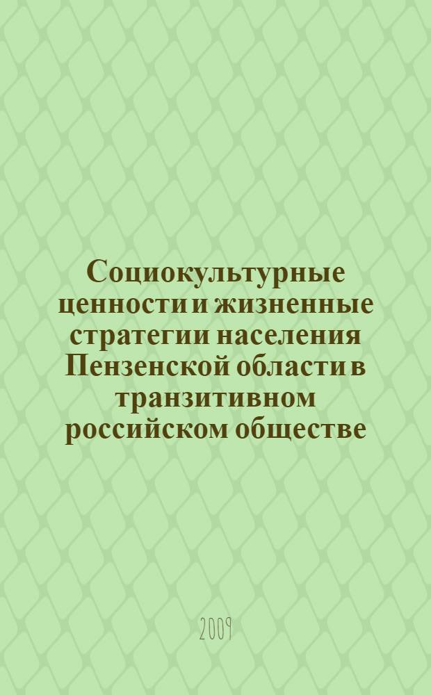 Социокультурные ценности и жизненные стратегии населения Пензенской области в транзитивном российском обществе : монография