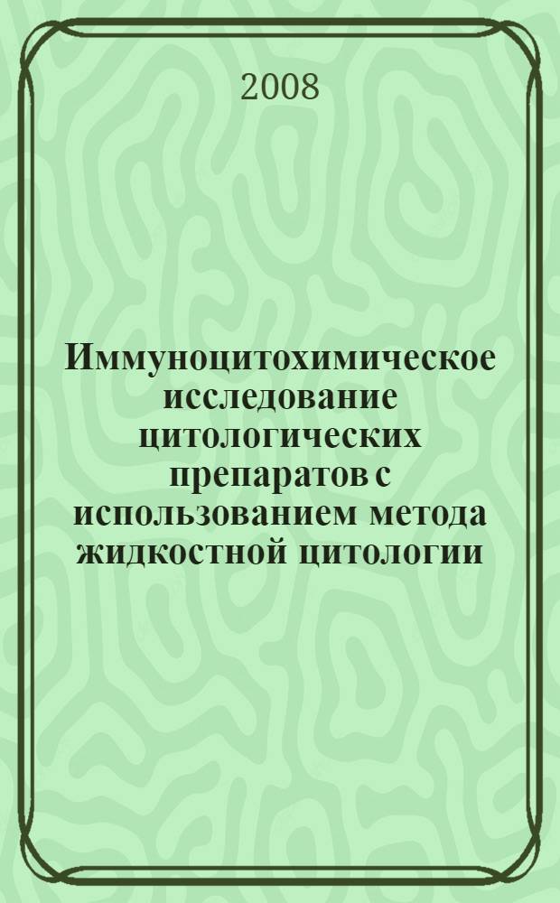 Иммуноцитохимическое исследование цитологических препаратов с использованием метода жидкостной цитологии : (медицинская технология)