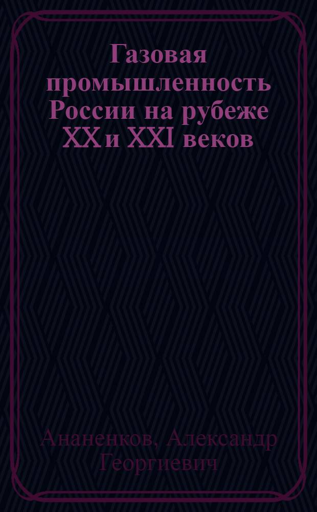 Газовая промышленность России на рубеже XX и XXI веков: некоторые итоги и перспективы