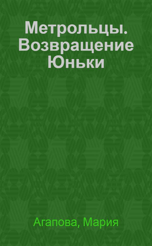 Метрольцы. Возвращение Юньки : для старшего дошкольного и младшего школьного возраста