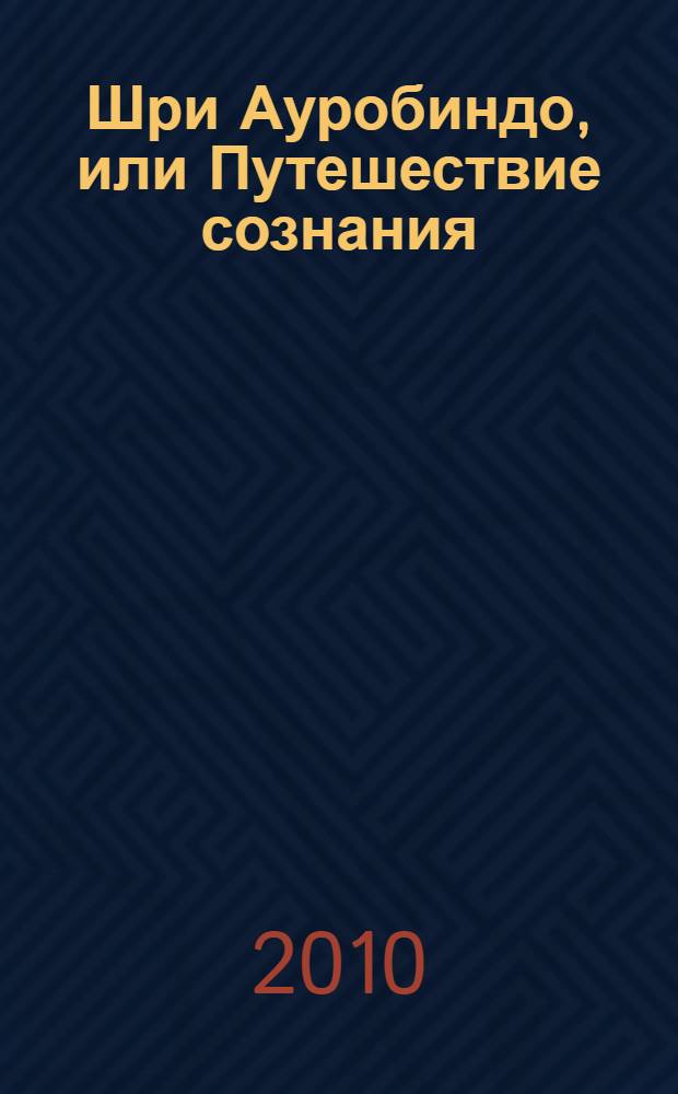 Шри Ауробиндо, или Путешествие сознания