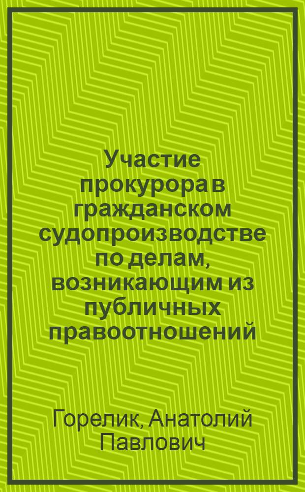 Участие прокурора в гражданском судопроизводстве по делам, возникающим из публичных правоотношений : методическое пособие