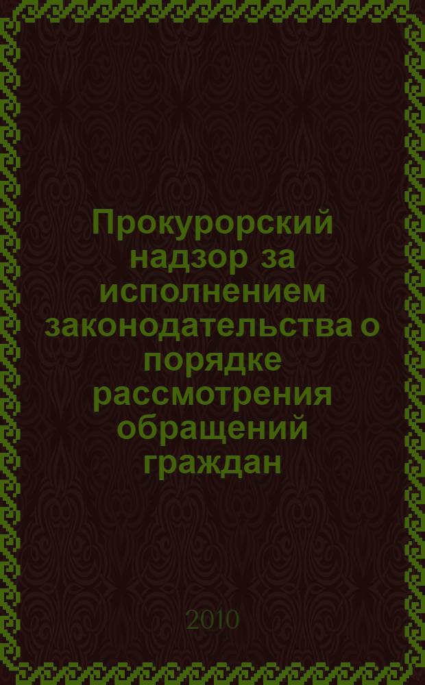 Прокурорский надзор за исполнением законодательства о порядке рассмотрения обращений граждан : методическое пособие