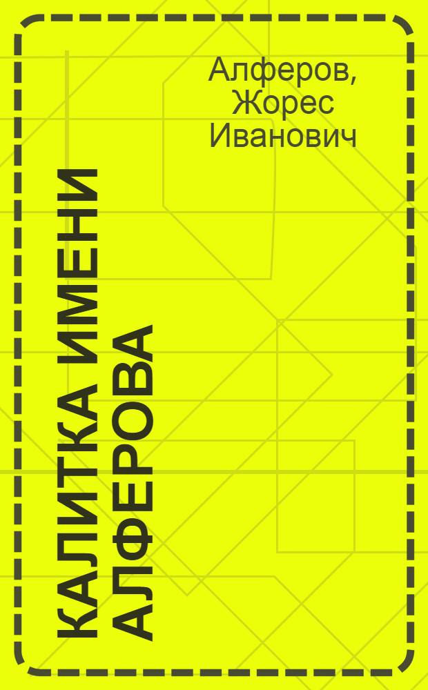 Калитка имени Алферова : 80 историй от Нобелевского лауреата, рассказанных Аркадию Соснову