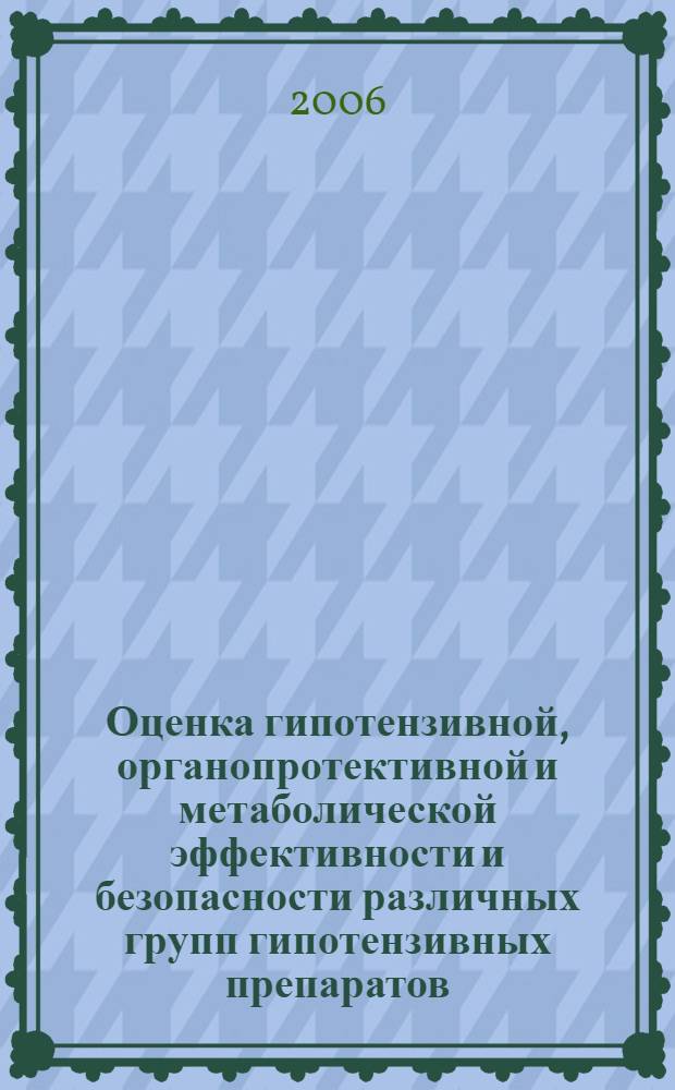 Оценка гипотензивной, органопротективной и метаболической эффективности и безопасности различных групп гипотензивных препаратов : автореферат диссертации на соискание ученой степени к. м. н. : специальность 14.00.25 <фармакология, клинич. фармакология>