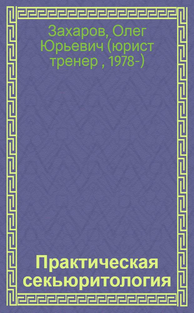Практическая секьюритология : руководство по безопасности бизнеса