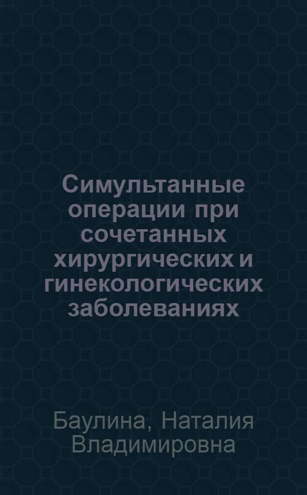 Симультанные операции при сочетанных хирургических и гинекологических заболеваниях : автореферат диссертации на соискание ученой степени к. м. н. : специальность 14.00.27 <хирургия> : специальность 14.00.01 <акушерство и гинекология>