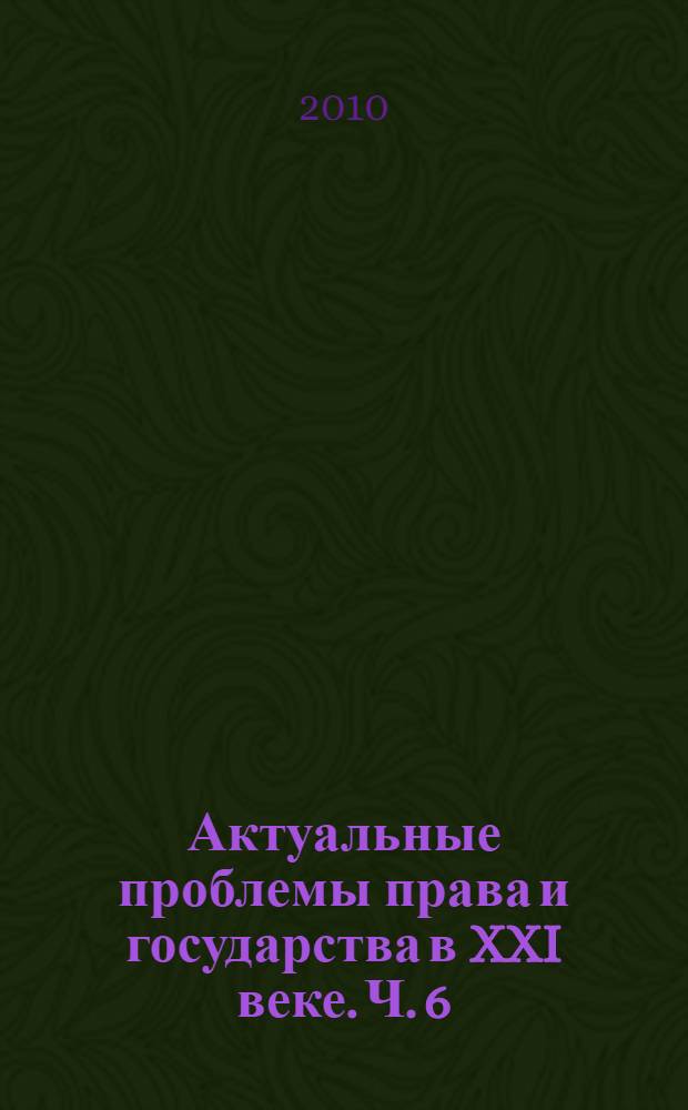 Актуальные проблемы права и государства в XXI веке. Ч. 6