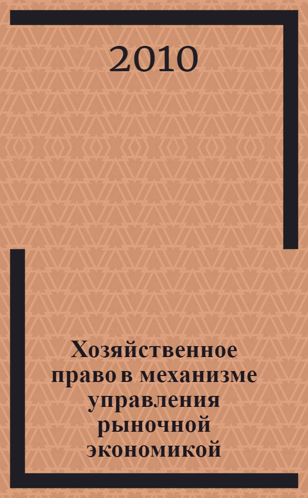 Хозяйственное право в механизме управления рыночной экономикой : учебное пособие : для студентов высших учебных заведений по дисциплине региональной составляющей специальности "Менеджмент организации"