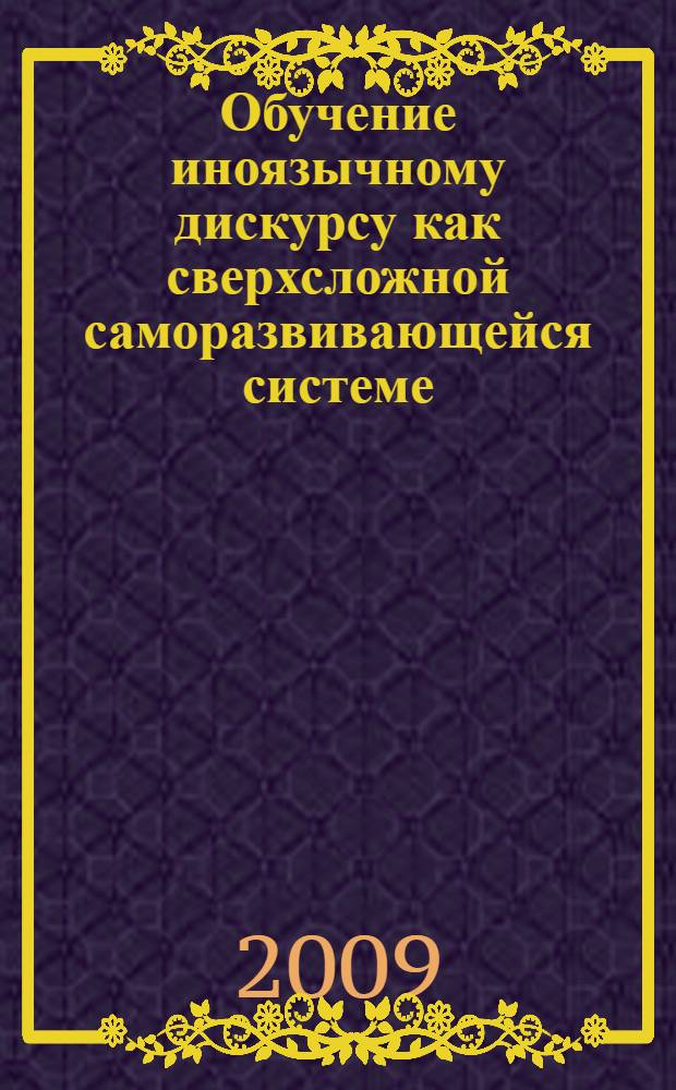Обучение иноязычному дискурсу как сверхсложной саморазвивающейся системе (языковой вуз) : автореферат диссертации на соискание ученой степени доктора педагогических наук : специальность 13.00.02 <Теория и методика обучения и воспитания по областям и уровням образования>