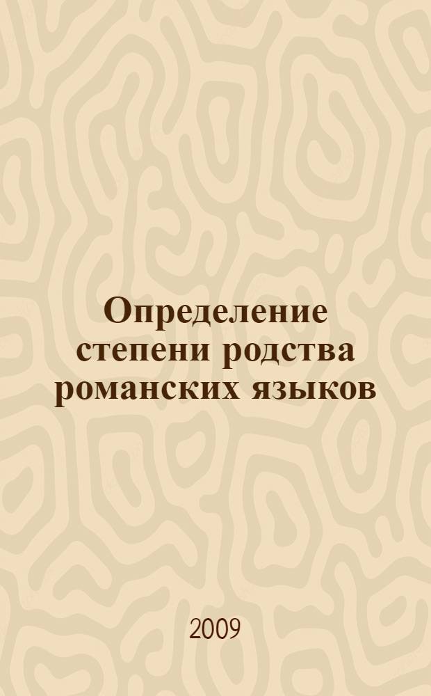 Определение степени родства романских языков: вероятностно-статистическое сопоставление высокочастотной знаменательной лексики испанского, французского. итальянского и румынского языков : автореферат диссертации на соискание ученой степени кандидата филологических наук : специальность 10.02.05 <Романские языки>